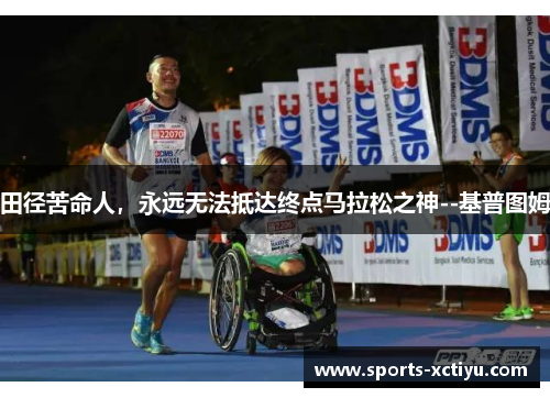 田径苦命人，永远无法抵达终点马拉松之神--基普图姆